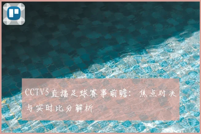 CCTV5直播足球赛事前瞻：焦点对决与实时比分解析