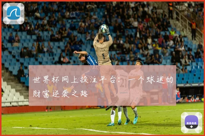 世界杯网上投注平台:一个球迷的财富逆袭之路